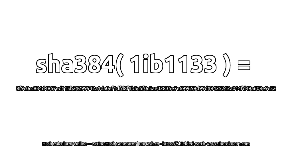 sha384( 1ib1133 ) = 8f9c0cc834d4867ed115b21299942a1da0ef1dfd8f1b5c5f0c5ae02835e7e699659d99d18425212a014fd49a608e9c52 | unHash.co