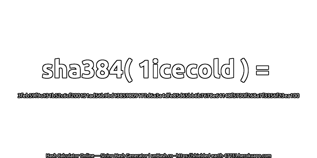 sha384( 1icecold ) = 3feb59f9c131b52c6cf200131ad56b9bd13859809172d6a3a4dfe85d65bb6b7678e64148f5730f268a7f3356f23ea100 | unHash.co