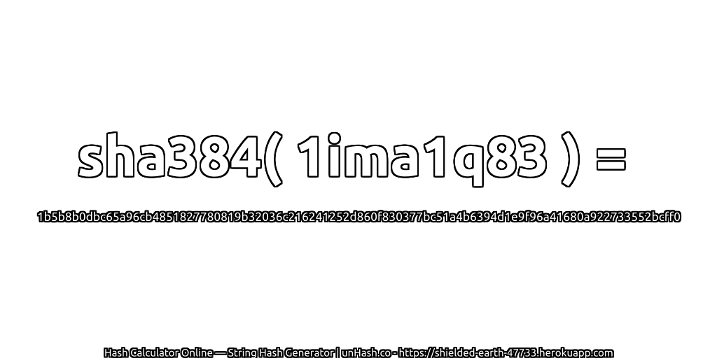 sha384( 1ima1q83 ) = 1b5b8b0dbc65a96cb4851827780819b32036c216241252d860f830377bc51a4b6394d1e9f96a41680a922733552bcff0 | unHash.co