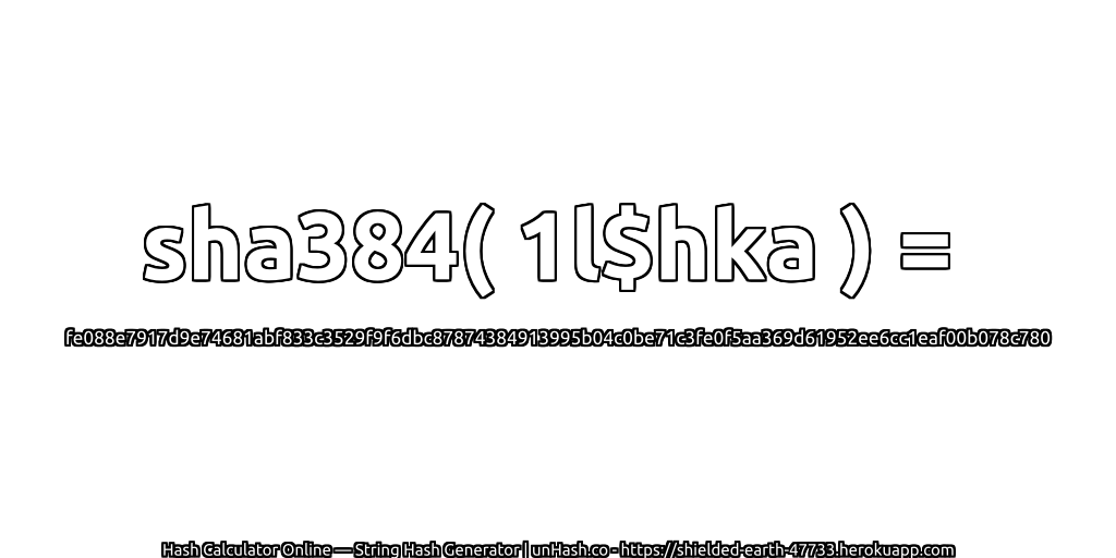 sha384( 1l$hka ) = fe088e7917d9e74681abf833c3529f9f6dbc87874384913995b04c0be71c3fe0f5aa369d61952ee6cc1eaf00b078c780 | unHash.co