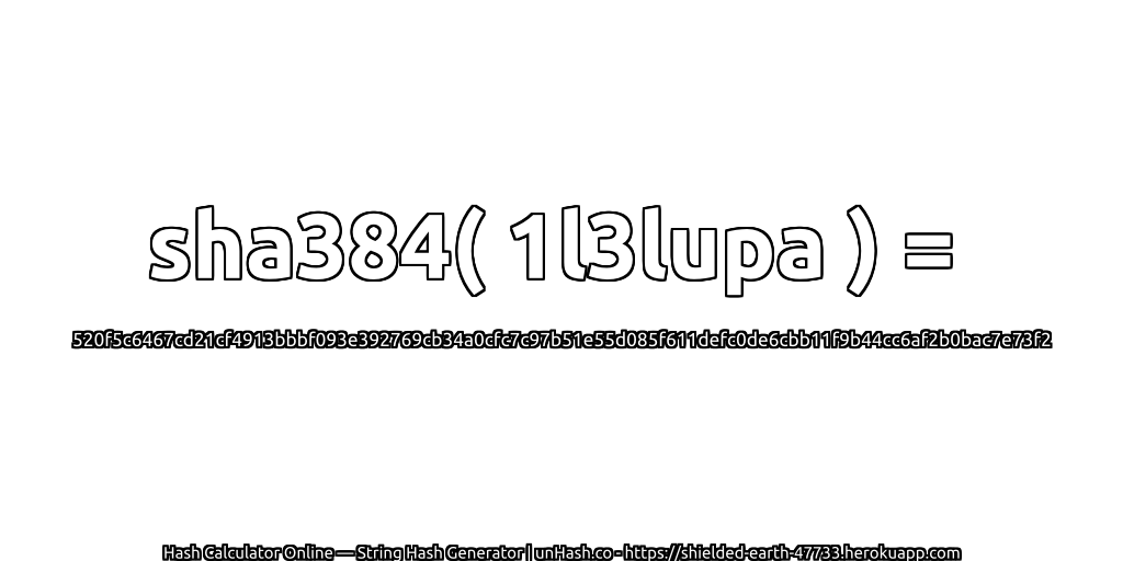 sha384( 1l3lupa ) = 520f5c6467cd21cf4913bbbf093e392769cb34a0cfc7c97b51e55d085f611defc0de6cbb11f9b44cc6af2b0bac7e73f2 | unHash.co