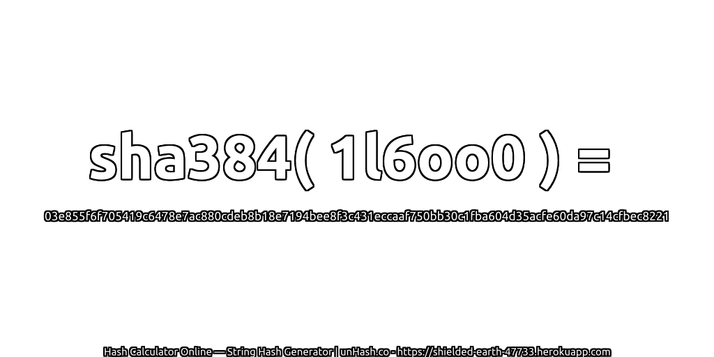 sha384( 1l6oo0 ) = 03e855f6f705419c6478e7ac880cdeb8b18e7194bee8f3c431eccaaf750bb30c1fba604d35acfe60da97c14cfbec8221 | unHash.co