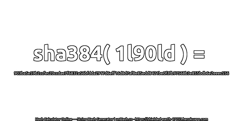 sha384( 1l90ld ) = 903ba5e59b2ccfec20ccdae7f6832a56bfdda2917d6eff16d8d7af8e85edd8421be0f3fb97568b3e855bdb6e2eeec556 | unHash.co