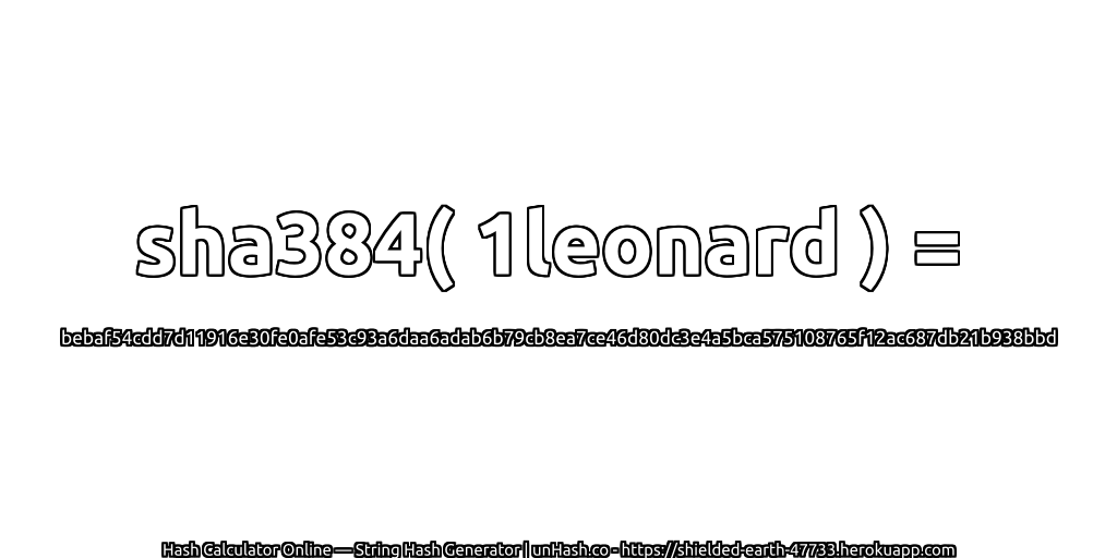 sha384( 1leonard ) = bebaf54cdd7d11916e30fe0afe53c93a6daa6adab6b79cb8ea7ce46d80dc3e4a5bca575108765f12ac687db21b938bbd | unHash.co