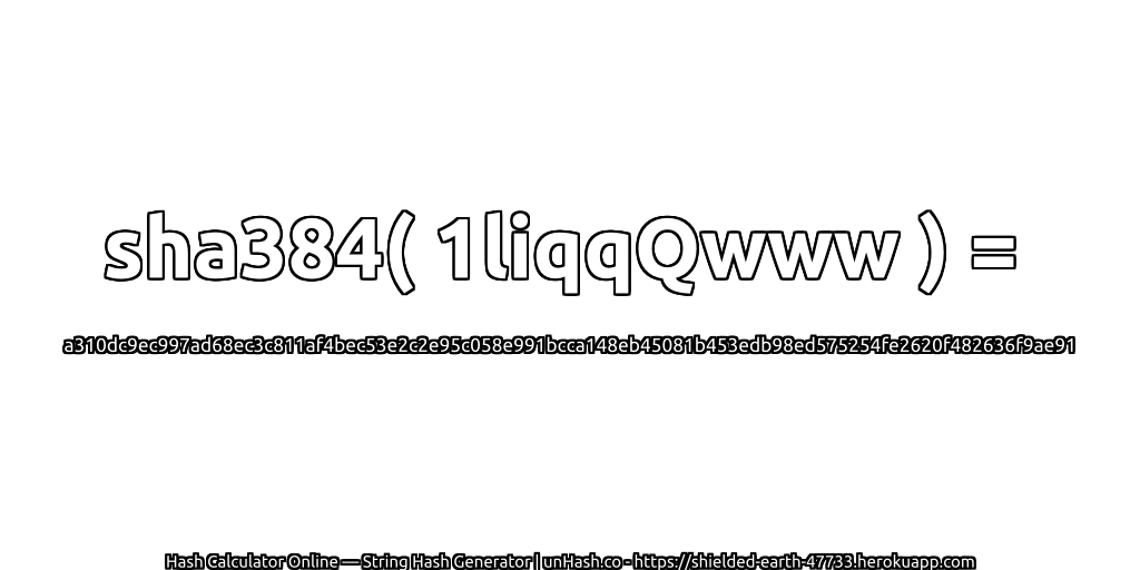 sha384( 1liqqQwww ) = a310dc9ec997ad68ec3c811af4bec53e2c2e95c058e991bcca148eb45081b453edb98ed575254fe2620f482636f9ae91 | unHash.co