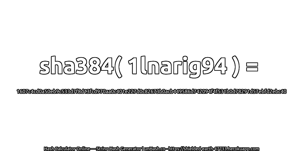 sha384( 1lnarig94 ) = 1607c4cd0a50eb9c533d7f8d13fcd970aa0c401e227d0c82673b0acb449586d742094f4f531b0d78291d57ebfd2ebc40 | unHash.co