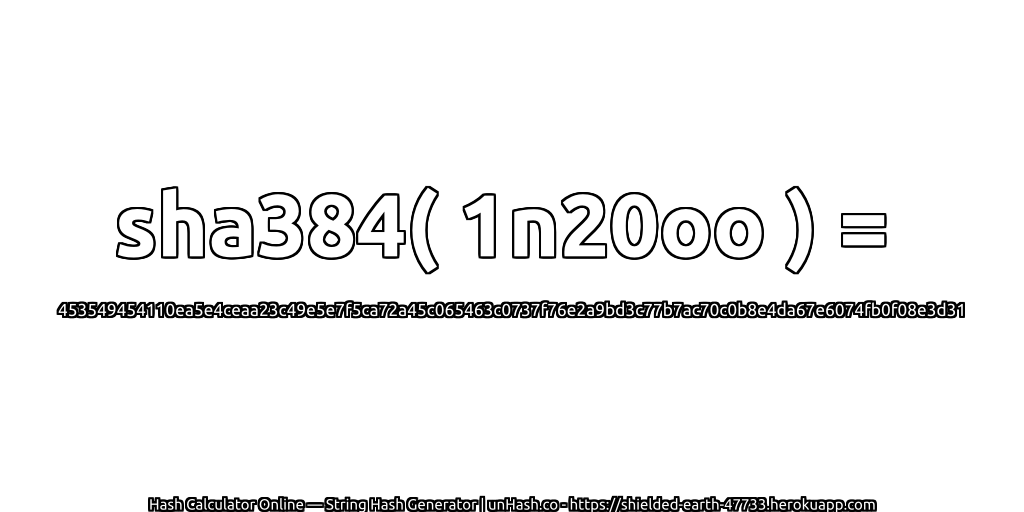 sha384( 1n20oo ) = 453549454110ea5e4ceaa23c49e5e7f5ca72a45c065463c0737f76e2a9bd3c77b7ac70c0b8e4da67e6074fb0f08e3d31 | unHash.co