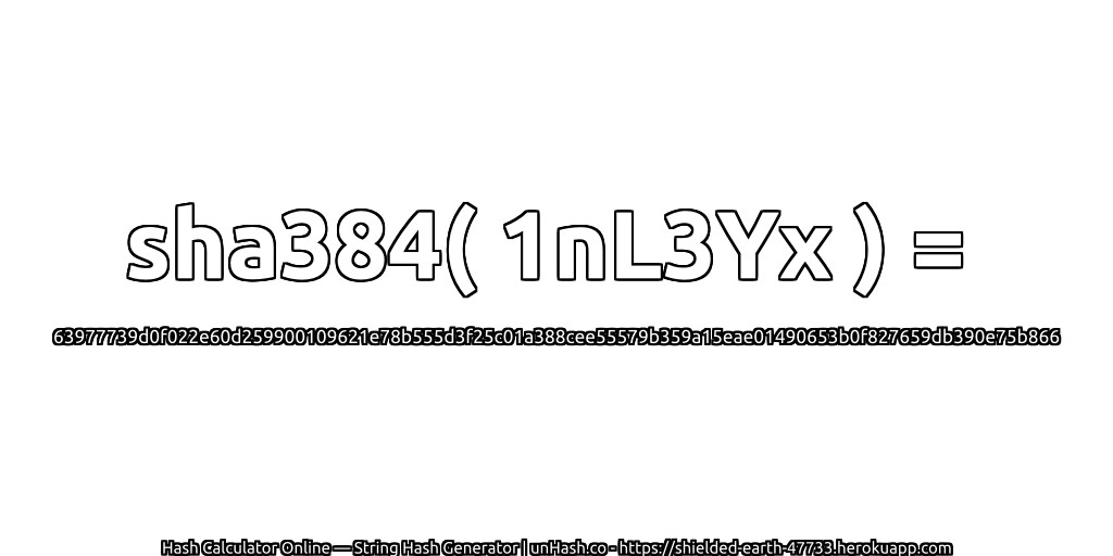 sha384( 1nL3Yx ) = 63977739d0f022e60d259900109621e78b555d3f25c01a388cee55579b359a15eae01490653b0f827659db390e75b866 | unHash.co