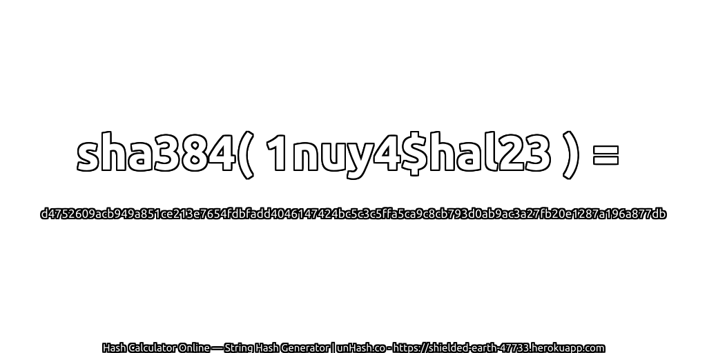 sha384( 1nuy4$hal23 ) = d4752609acb949a851ce213e7654fdbfadd4046147424bc5c3c5ffa5ca9c8cb793d0ab9ac3a27fb20e1287a196a877db | unHash.co