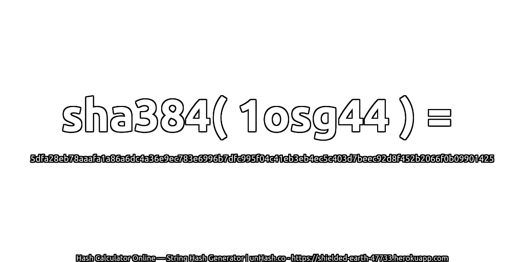 sha384( 1osg44 ) = 5dfa28eb78aaafa1a86a6dc4a36e9ec783e6996b7dfc995f04c41eb3eb4ec5c403d7beec92d8f452b2066f0b09901425 | unHash.co