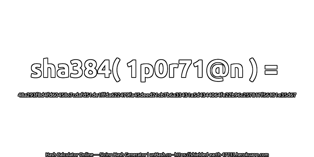 sha384( 1p0r71@n ) = 48a293f8d4fd60458c7cdafd51de1ffda622479fa45deed21cb7b6a33431a5d4344064fe22b96c257817f56131e35d67 | unHash.co