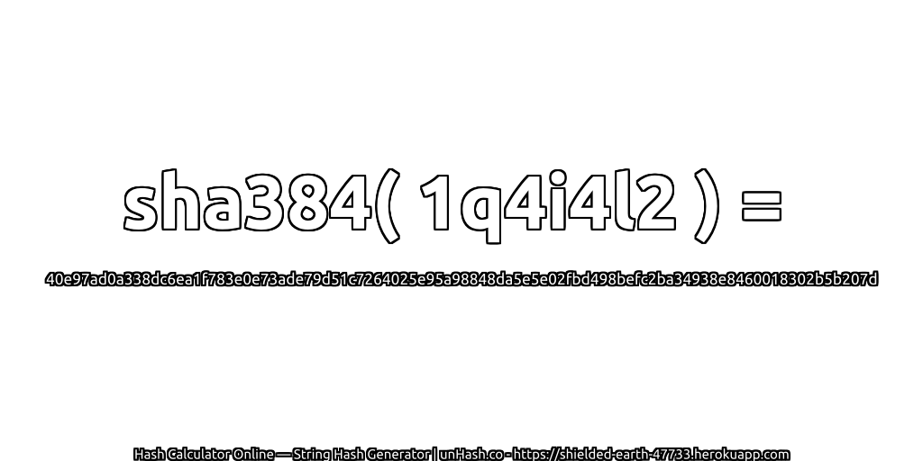 sha384( 1q4i4l2 ) = 40e97ad0a338dc6ea1f783e0e73ade79d51c7264025e95a98848da5e5e02fbd498befc2ba34938e8460018302b5b207d | unHash.co
