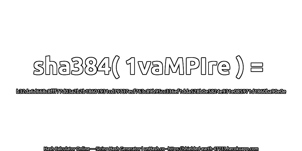 sha384( 1vaMPIre ) = b32da6d668c8fff77d03a2b2b18601931cd79737ecf763c89b95cc336ef1dda528b0e5824e931e085971d1860ba90e0e | unHash.co