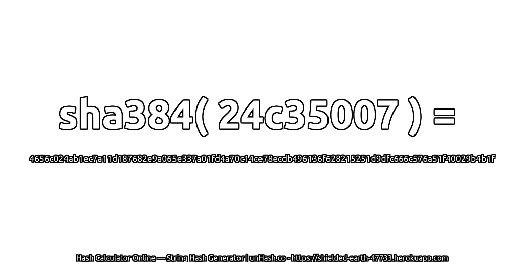 sha384( 24c35007 ) = 4656c024ab1ec7a11d187682e9a065e337a01fd4a70c14ce78ecdb496136f628215251d9dfc666c576a51f40029b4b1f | unHash.co
