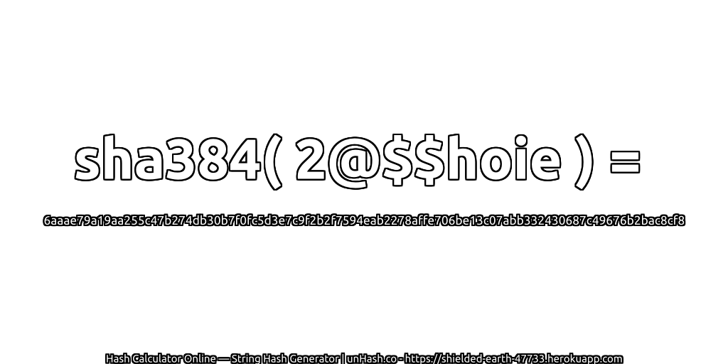 sha384( 2@$$hoie ) = 6aaae79a19aa255c47b274db30b7f0fc5d3e7c9f2b2f7594eab2278affe706be13c07abb332430687c49676b2bac8cf8 | unHash.co