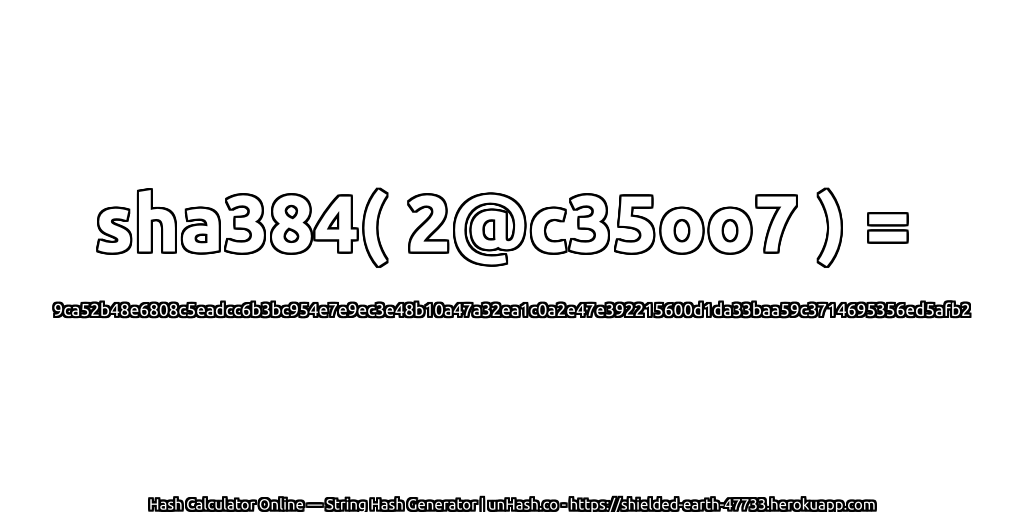 sha384( 2@c35oo7 ) = 9ca52b48e6808c5eadcc6b3bc954e7e9ec3e48b10a47a32ea1c0a2e47e392215600d1da33baa59c3714695356ed5afb2 | unHash.co