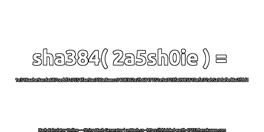 sha384( 2a5sh0ie ) = 1e318aabe9acda687cedd7c7554fae9ac730e8aecc0408362e2b6847751e9a723fa0985610efe72ab5a9dafed8a2fdd1 | unHash.co