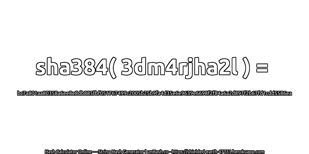 sha384( 3dm4rjha2l ) = bc7a801aa80358a6ee8e8db885fbf051767499c2005b25b9fa4d35e6e9639e6698f2f84a6a2d897f2b67fd1cdd5586ea | unHash.co