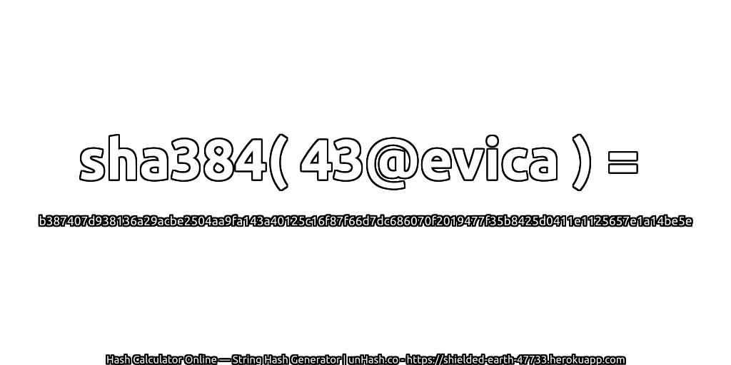 sha384( 43@evica ) = b387407d938136a29acbe2504aa9fa143a40125c16f87f66d7dc686070f2019477f35b8425d0411e1125657e1a14be5e | unHash.co