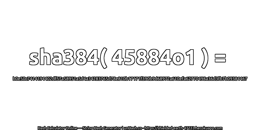 sha384( 45884o1 ) = b0e50c7414194402df57a58951a5d4a34283765d78e810b17171f390b9d68972a610efa62770498a36d3fb7b09384467 | unHash.co