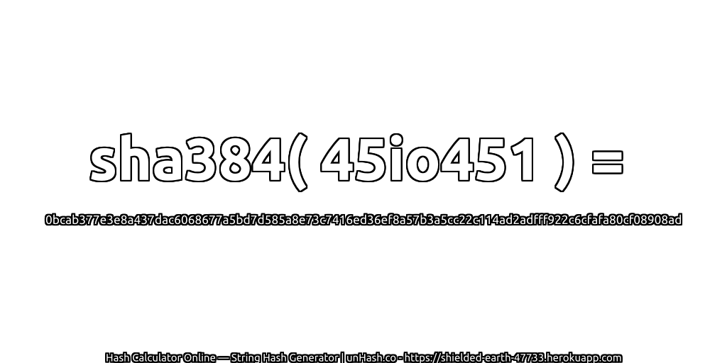 sha384( 45io451 ) = 0bcab377e3e8a437dac6068677a5bd7d585a8e73c7416ed36ef8a57b3a5cc22c114ad2adfff922c6cfafa80cf08908ad | unHash.co