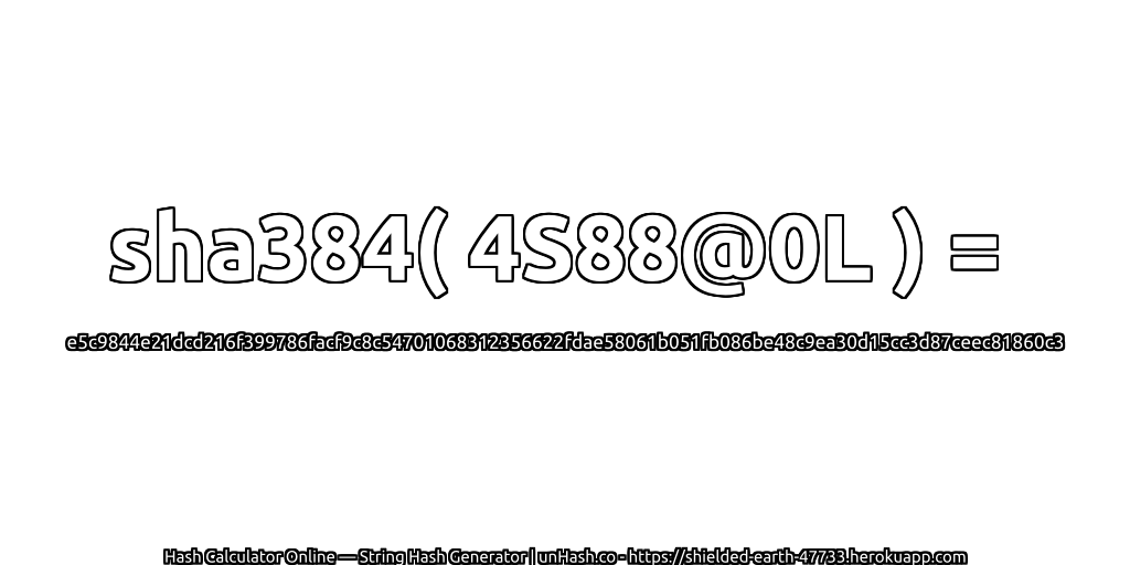 sha384( 4S88@0L ) = e5c9844e21dcd216f399786facf9c8c54701068312356622fdae58061b051fb086be48c9ea30d15cc3d87ceec81860c3 | unHash.co