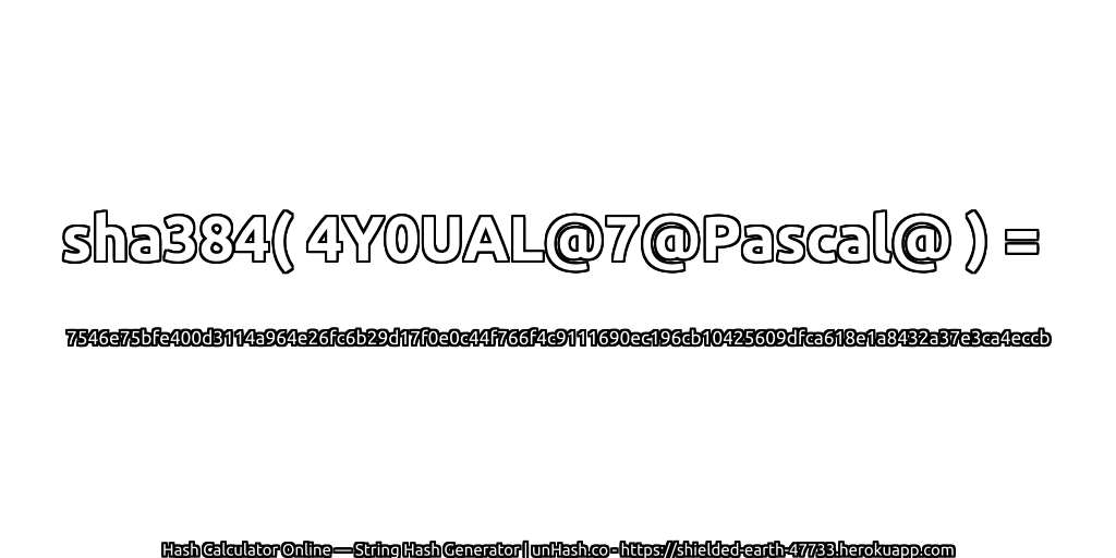 sha384( 4Y0UAL@7@Pascal@ ) = 7546e75bfe400d3114a964e26fc6b29d17f0e0c44f766f4c9111690ec196cb10425609dfca618e1a8432a37e3ca4eccb | unHash.co