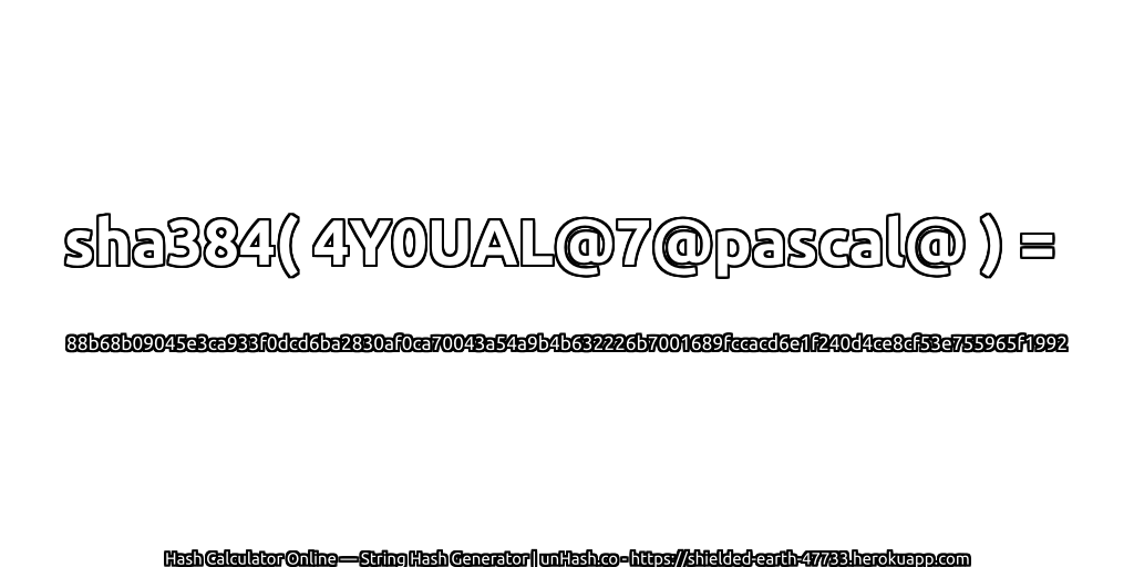 sha384( 4Y0UAL@7@pascal@ ) = 88b68b09045e3ca933f0dcd6ba2830af0ca70043a54a9b4b632226b7001689fccacd6e1f240d4ce8cf53e755965f1992 | unHash.co