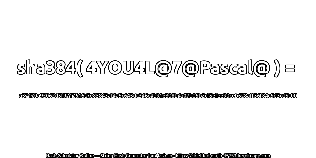 sha384( 4YOU4L@7@Pascal@ ) = a37170a92062d5f9717616c7e85843af4a5c643dc346c4b91e308b4a07b05b2cf5efee90ceb628aff56f84c5d3cd5c00 | unHash.co