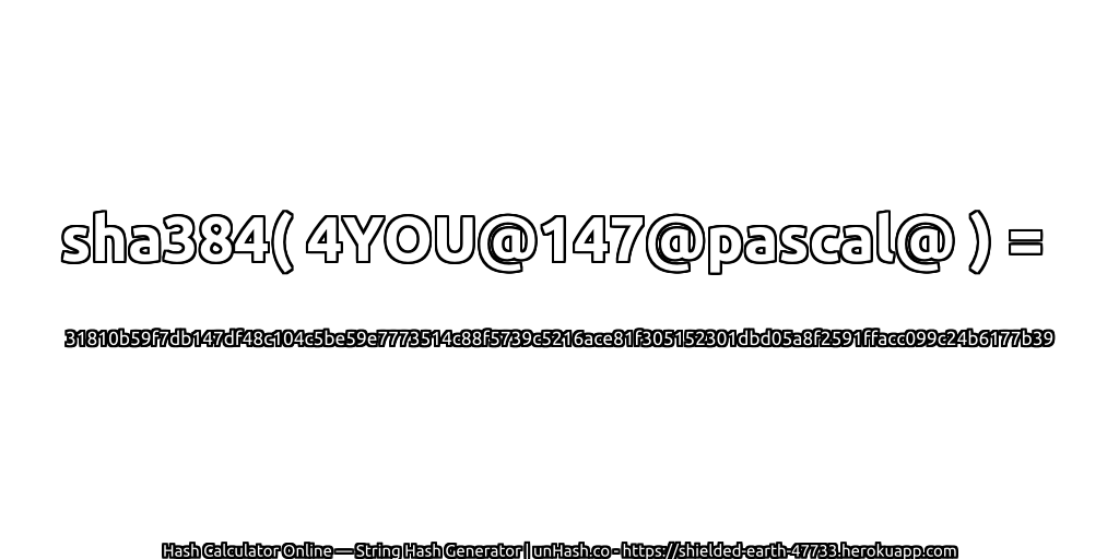 sha384( 4YOU@147@pascal@ ) = 31810b59f7db147df48c104c5be59e7773514c88f5739c5216ace81f305152301dbd05a8f2591ffacc099c24b6177b39 | unHash.co