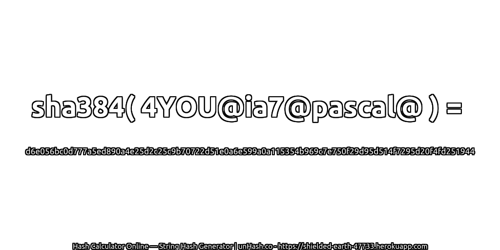 sha384( 4YOU@ia7@pascal@ ) = d6e056bc0d777a5ed890a4e25d2c25c9b70722d51e0a6e599a0a115354b969c7e750f29d95d514f7295d20f4fd251944 | unHash.co