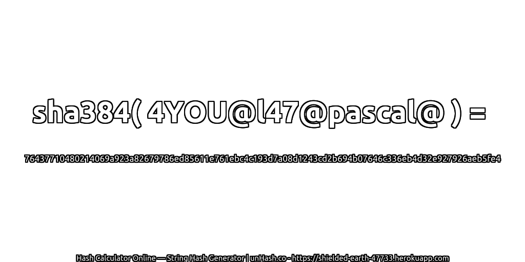 sha384( 4YOU@l47@pascal@ ) = 76437710480214069a923a82679786ed85611e761ebc4c193d7a08d1243cd2b694b07646c336eb4d32e927926aeb5fe4 | unHash.co