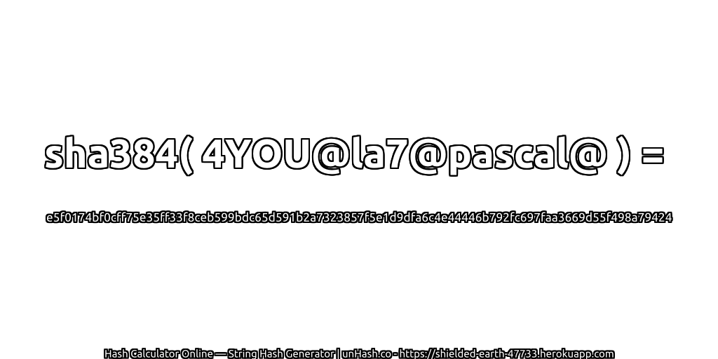 sha384( 4YOU@la7@pascal@ ) = e5f0174bf0cff75e35ff33f8ceb599bdc65d591b2a7323857f5e1d9dfa6c4e44446b792fc697faa3669d55f498a79424 | unHash.co