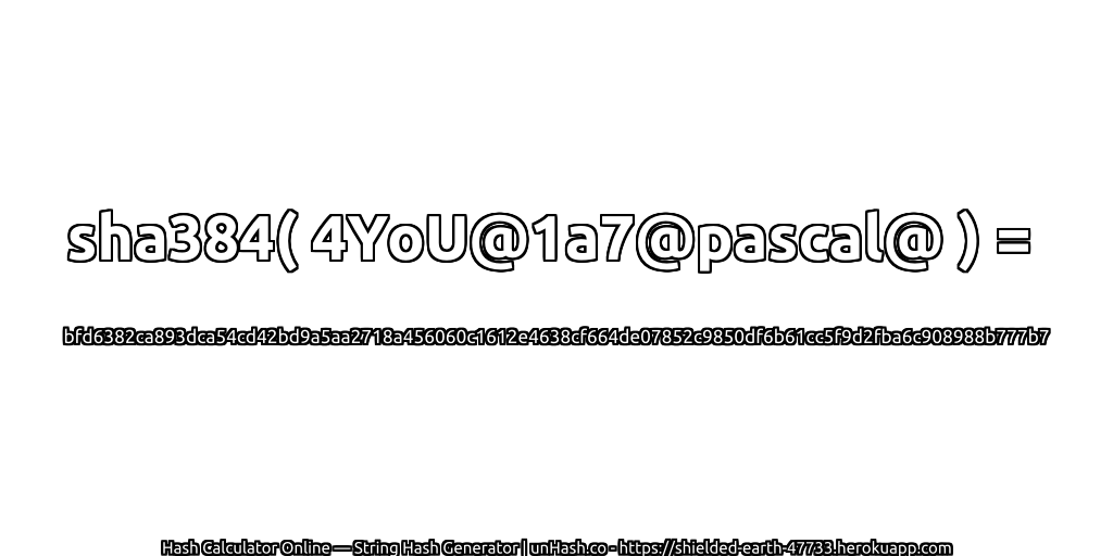 sha384( 4YoU@1a7@pascal@ ) = bfd6382ca893dca54cd42bd9a5aa2718a456060c1612e4638cf664de07852c9850df6b61cc5f9d2fba6c908988b777b7 | unHash.co