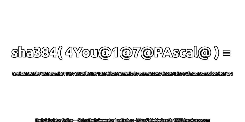 sha384( 4You@1@7@PAscal@ ) = 077ba83e85b74289c9ecb6111976662fb01371a59df5a998e87b7b7ec3e982227d02291d5754fe6ae35e55f2a9b934a4 | unHash.co