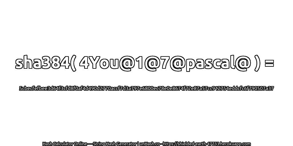 sha384( 4You@1@7@pascal@ ) = 5cbecfefbee3d64f3cfd8f0af4d490d2770accf7d3a797e6800ec78e0e8674f72e87a57cc912754eddcfc6f790507a37 | unHash.co