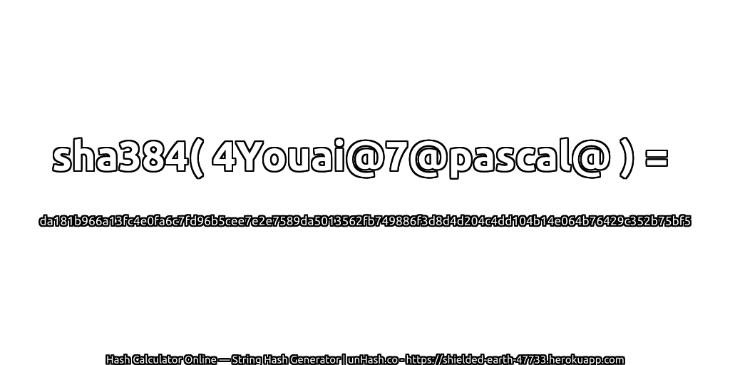 sha384( 4Youai@7@pascal@ ) = da181b966a13fc4e0fa6c7fd96b5cee7e2e7589da5013562fb749886f3d8d4d204c4dd104b14e064b76429c352b75bf5 | unHash.co