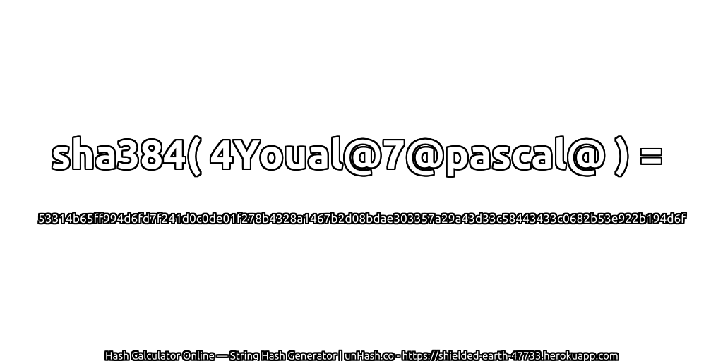 sha384( 4Youal@7@pascal@ ) = 53314b65ff994d6fd7f241d0c0de01f278b4328a1467b2d08bdae303357a29a43d33c58443433c0682b53e922b194d6f | unHash.co