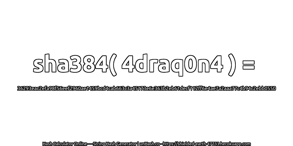 sha384( 4draq0n4 ) = 36293eac2efa98f56eef2960ae1459bcd4cab663c3a45173e6e363b2eb61decf112ff6e4ae7a2aaa77c4b94c2ebb0550 | unHash.co