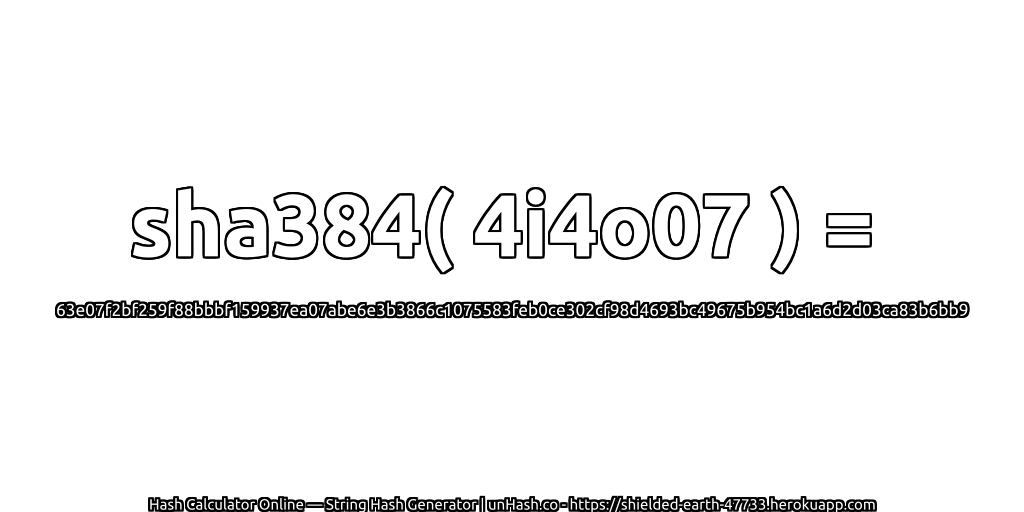sha384( 4i4o07 ) = 63e07f2bf259f88bbbf159937ea07abe6e3b3866c1075583feb0ce302cf98d4693bc49675b954bc1a6d2d03ca83b6bb9 | unHash.co