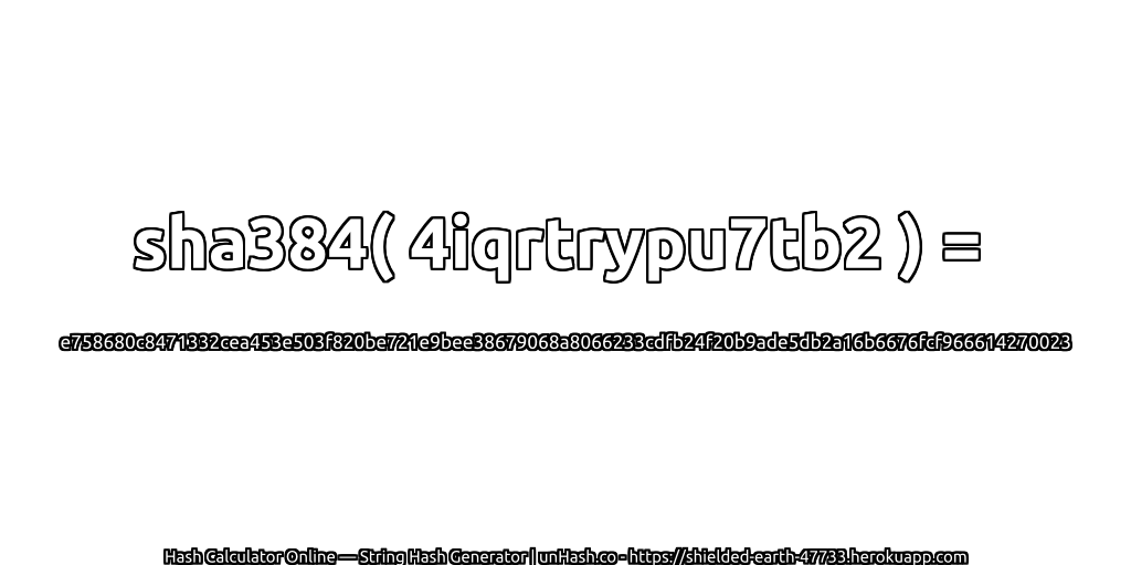 sha384( 4iqrtrypu7tb2 ) = e758680c8471332cea453e503f820be721e9bee38679068a8066233cdfb24f20b9ade5db2a16b6676fcf966614270023 | unHash.co