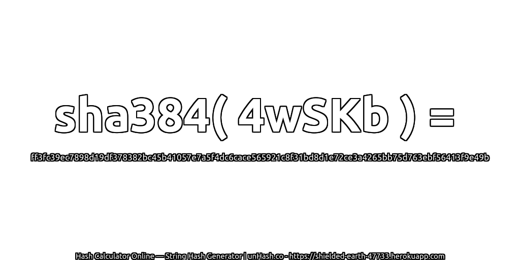 sha384( 4wSKb ) = ff3fc39ec7898d19df378382bc45b41057e7a5f4dc6cace565921c8f31bd8d1e72ce3a4265bb75d763ebf56413f9e49b | unHash.co