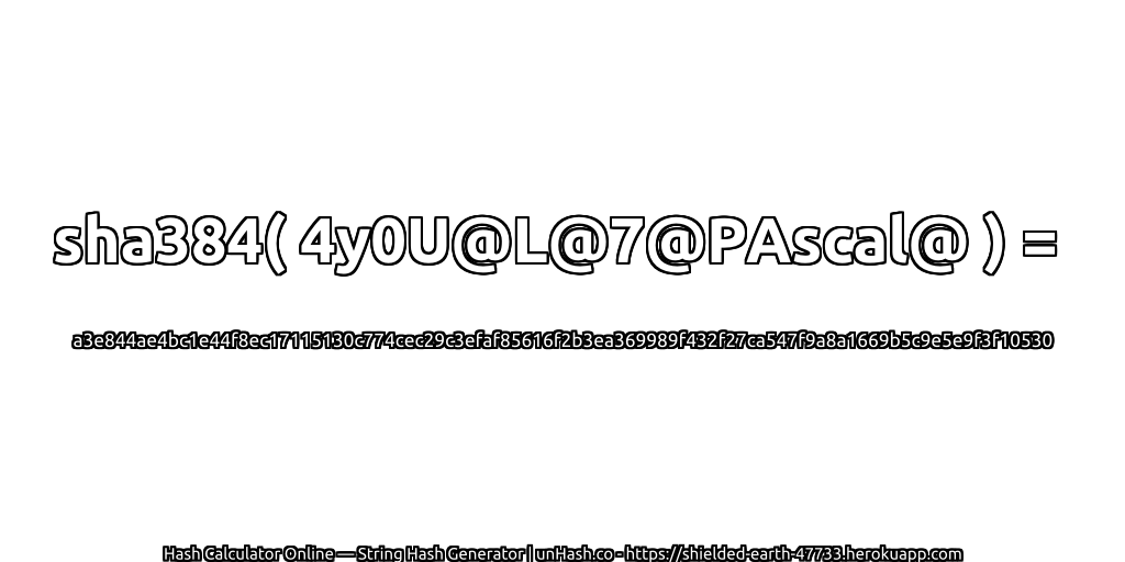 sha384( 4y0U@L@7@PAscal@ ) = a3e844ae4bc1e44f8ec17115130c774cec29c3efaf85616f2b3ea369989f432f27ca547f9a8a1669b5c9e5e9f3f10530 | unHash.co