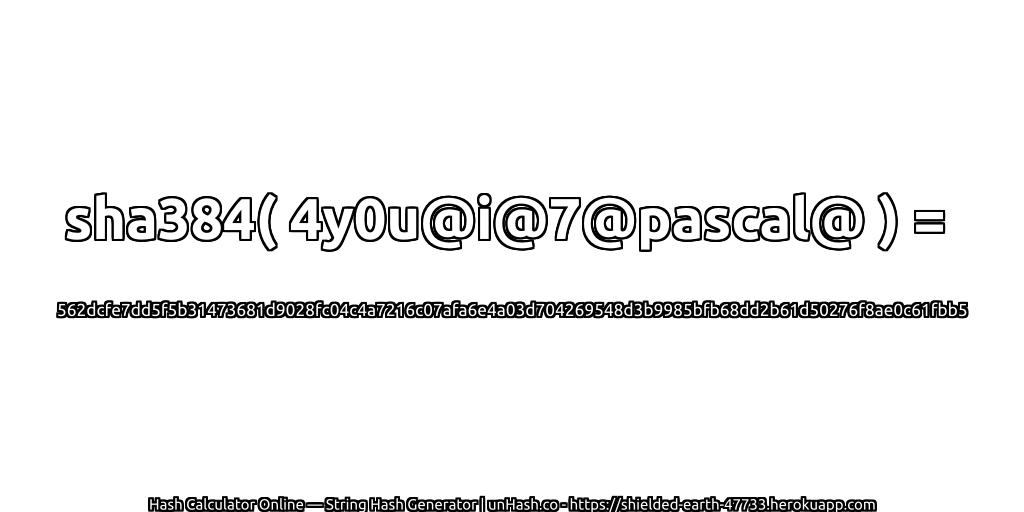 sha384( 4y0u@i@7@pascal@ ) = 562dcfe7dd5f5b31473681d9028fc04c4a7216c07afa6e4a03d704269548d3b9985bfb68dd2b61d50276f8ae0c61fbb5 | unHash.co