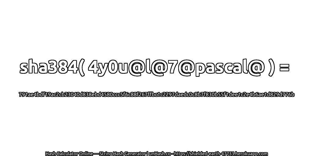 sha384( 4y0u@l@7@pascal@ ) = 791ae4bdf19ac2cb23040d838ebd4580ccc5f6c88f267ffbc1c2297daedc0c8b7f830b55f1dee1c2e4b6ae1d829d776b | unHash.co