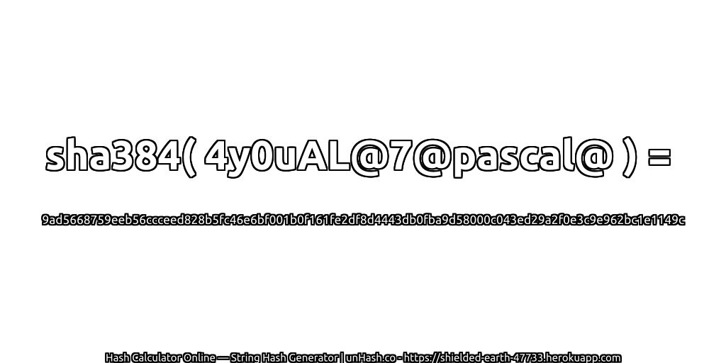 sha384( 4y0uAL@7@pascal@ ) = 9ad5668759eeb56ccceed828b5fc46e6bf001b0f161fe2df8d4443db0fba9d58000c043ed29a2f0e3c9e962bc1e1149c | unHash.co