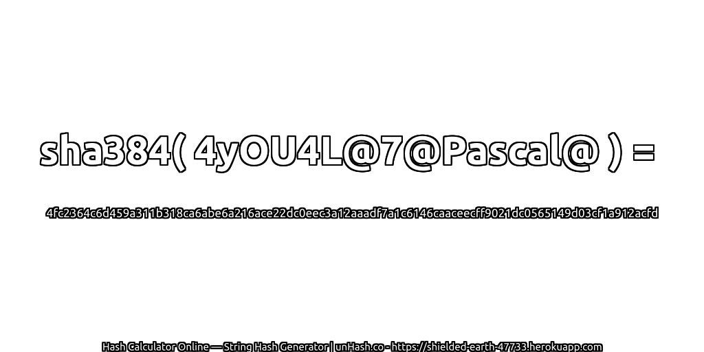 sha384( 4yOU4L@7@Pascal@ ) = 4fc2364c6d459a311b318ca6abe6a216ace22dc0eec3a12aaadf7a1c6146caaceecff9021dc0565149d03cf1a912acfd | unHash.co