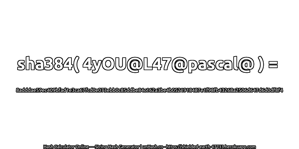 sha384( 4yOU@L47@pascal@ ) = 8adddae59ec409bfad1e3ca67fcd0e073ebb0c85ddbe84c162a3be4b0521918487e1f98fb43268a2506d647d6d0df8f4 | unHash.co