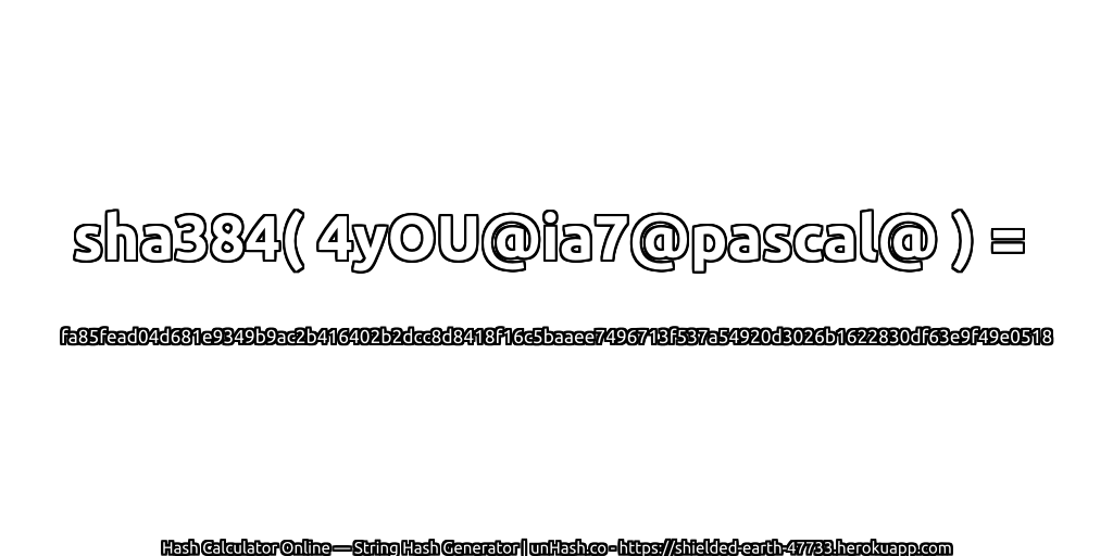 sha384( 4yOU@ia7@pascal@ ) = fa85fead04d681e9349b9ac2b416402b2dcc8d8418f16c5baaee7496713f537a54920d3026b1622830df63e9f49e0518 | unHash.co