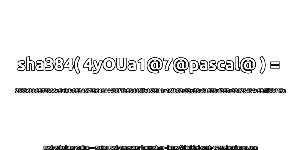 sha384( 4yOUa1@7@pascal@ ) = 25336bb8597566e5a9da0834672964644438f1b85dd6fbd63911a16fb02c33e35a81875af359c32125454e581f38d17e | unHash.co